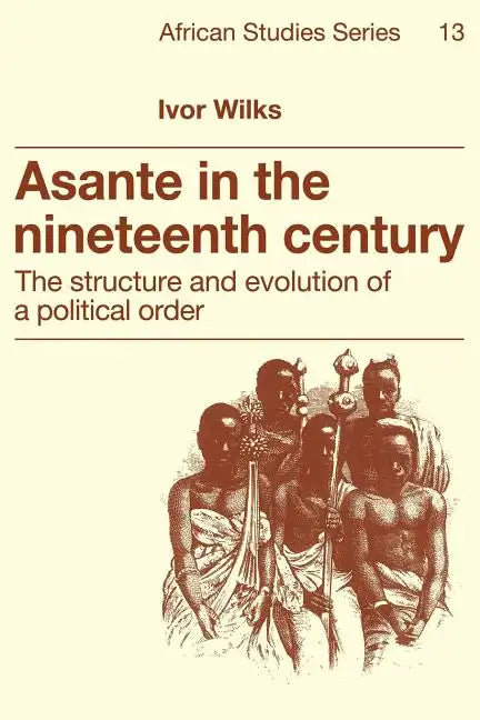 Asante in the Nineteenth Century: The Structure and Evolution of a Political Order - Paperback