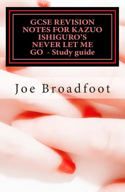 GCSE REVISION NOTES FOR KAZUO ISHIGURO'S NEVER LET ME GO - Study guide: (All chapters, page-by-page analysis) - Paperback