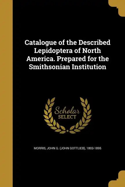 Catalogue of the Described Lepidoptera of North America. Prepared for the Smithsonian Institution - Paperback