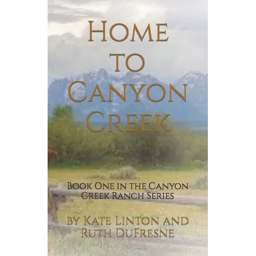 Home to Canyon Creek: Book One in the Canyon Creek Ranch Series - Paperback