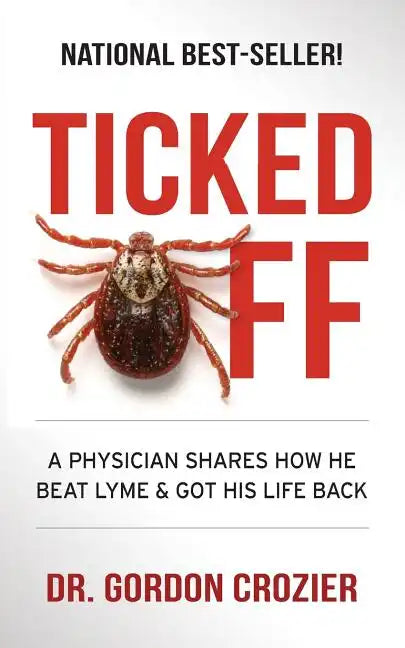 Ticked Off: A Physician Shares How He Beat Lyme and Got His Life Back - Paperback