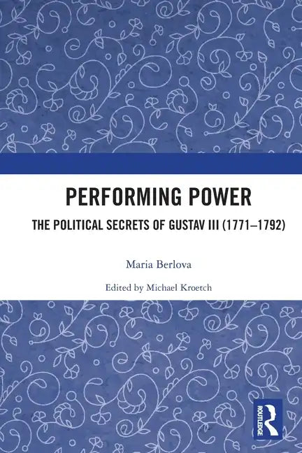 Performing Power: The Political Secrets of Gustav III (1771-1792) - Paperback