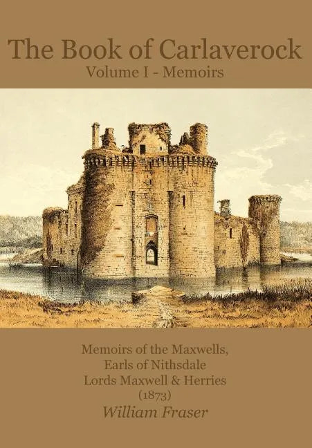 The Book of Carlaverock Volume I - Memoirs of the Maxwells, Earls of Nithsdale, Lords Maxwell & Herries (1873) - Paperback