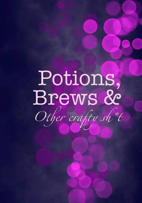 Potions, Brews & Other crafty sh*t - Paperback