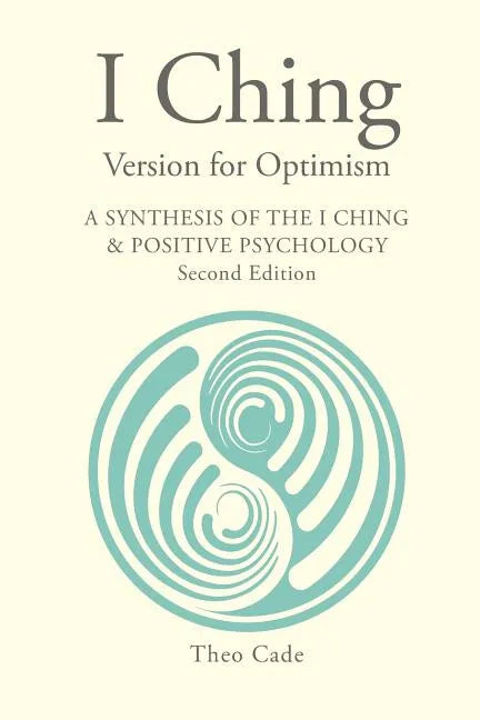 I Ching Version for Optimism: A Synthesis of the I Ching & Positive Psychology - Paperback