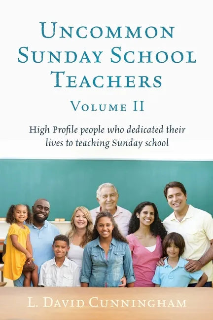 Uncommon Sunday School Teachers, Volume II: High Profile people who dedicated their lives to teaching Sunday school - Paperback
