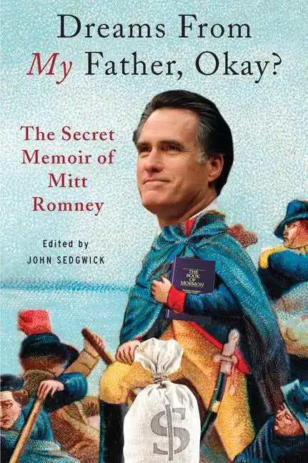 Dreams from My Father, Okay?: The Secret Memoir of Mitt Romney - Paperback