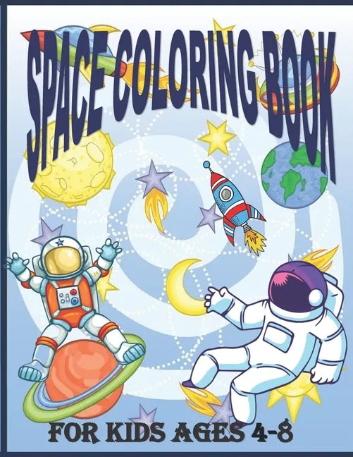 Space Coloring Book for Kids Ages 4 - 8: Fantastic Outer Space Coloring Pages For Kids 4 - 8 with Planets, Astronauts, Space Ships, Rockets And The So - Paperback