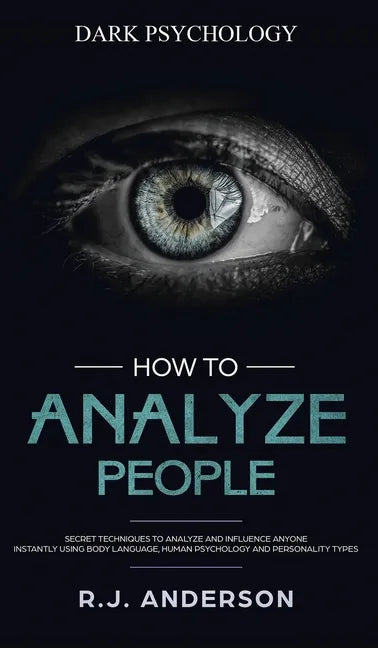 How to Analyze People: Dark Psychology - Secret Techniques to Analyze and Influence Anyone Using Body Language, Human Psychology and Personal - Hardcover