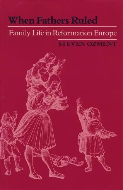 When Fathers Ruled: Family Life in Reformation Europe - Paperback