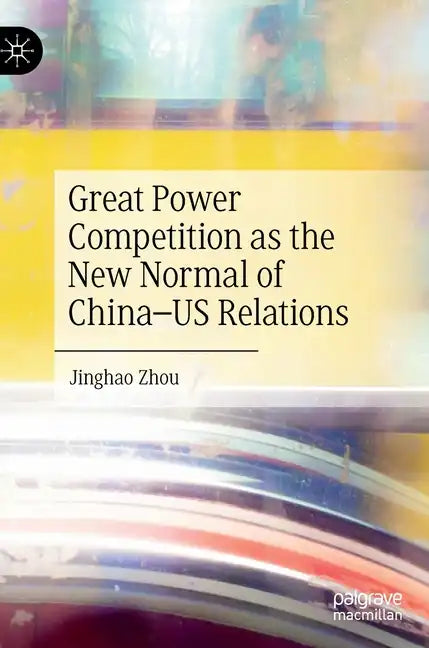 Great Power Competition as the New Normal of China-Us Relations - Hardcover