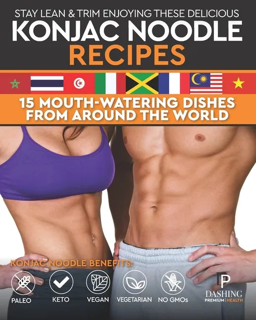 Stay Lean & Trim Enjoying These Delicious Konjac Noodle Recipes: 15 Mouth-Watering Dishes from Around the World - Paperback