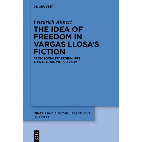 The Idea of Freedom in Vargas Llosa's Fiction: From Socialist Beginnings to a Liberal World View - Hardcover