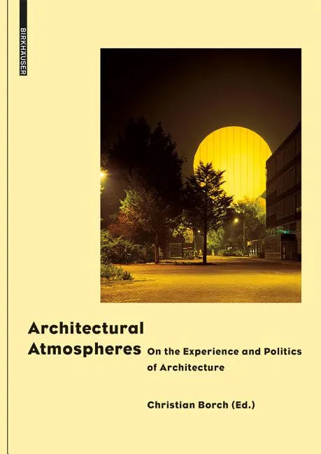 Architectural Atmospheres: On the Experience and Politics of Architecture - Hardcover