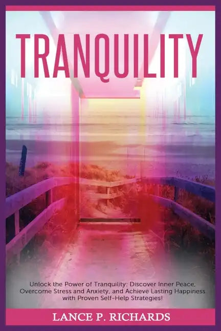 Tranquility: Unlock the Power of Tranquility: Discover Inner Peace, Overcome Stress and Anxiety, and Achieve Lasting Happiness with - Paperback