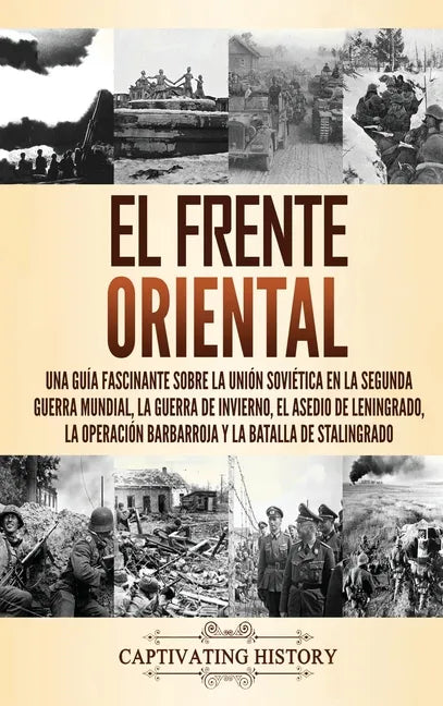 El Frente Oriental: Una guía fascinante sobre la Unión Soviética en la Segunda Guerra Mundial, la guerra de invierno, el asedio de Leningr - Hardcover