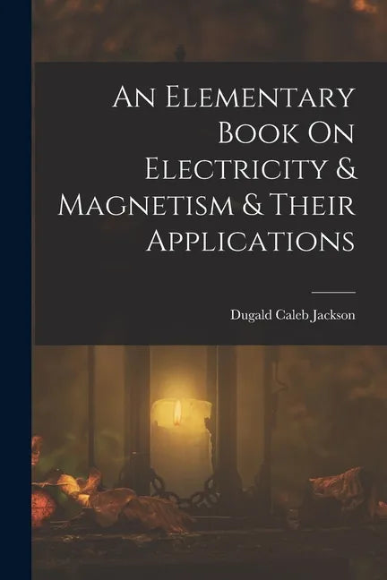 An Elementary Book On Electricity & Magnetism & Their Applications - Paperback
