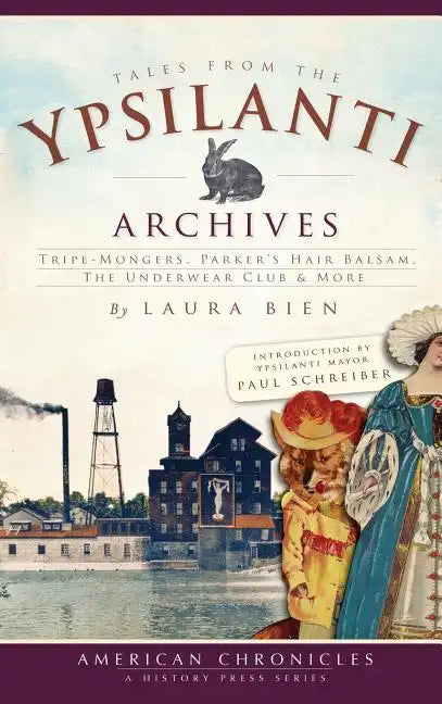 Tales from the Ypsilanti Archives: Tripe-Mongers, Parker's Hair Balsam, the Underwear Club & More - Hardcover