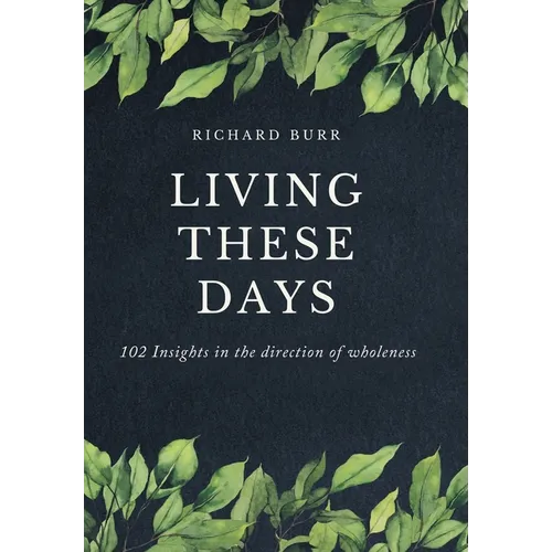 Living These Days: 102 Insights in the direction of wholeness - Hardcover