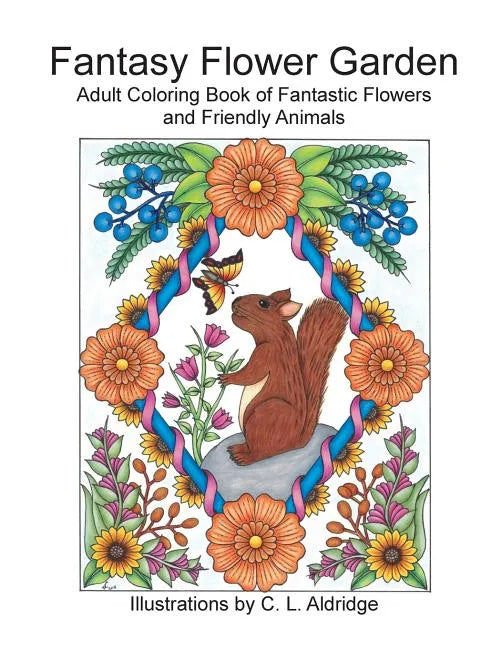 Fantasy Flower Garden: Adult Coloring Book of Fantastic Flowers and Friendly Animals - Paperback