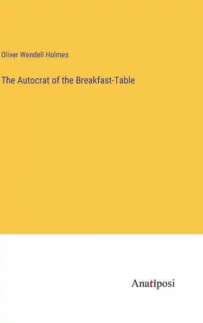 The Autocrat of the Breakfast-Table - Hardcover