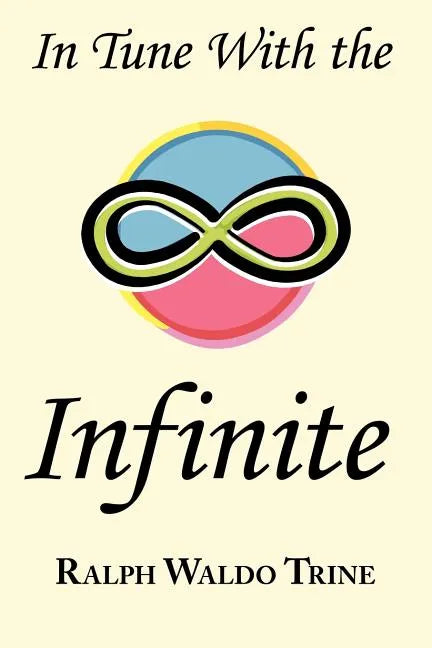 In Tune with the Infinite: Ralph Waldo Trine's Motivational Classic - Complete Original Text - Paperback