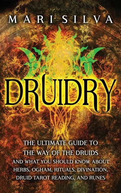 Druidry: The Ultimate Guide to the Way of the Druids and What You Should Know About Herbs, Ogham, Rituals, Divination, Druid Tarot Reading, and Runes - Hardcover