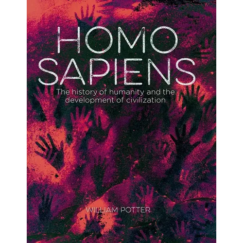 Homo Sapiens: The History of Humanity and the Development of Civilization - Hardcover