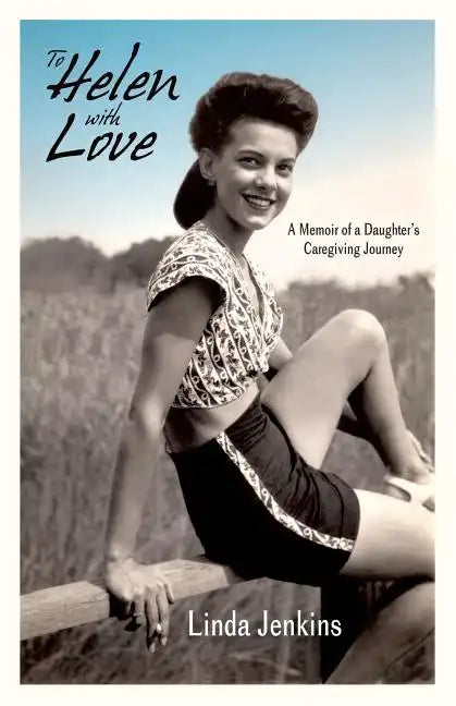 To Helen with Love: A Memoir of a Daughter's Caregiving Journey - Paperback