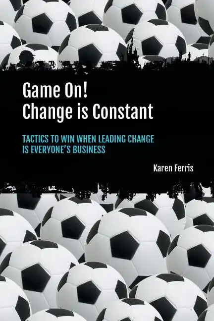 Game On! Change is Constant: Tactics to Win When Leading Change Is Everyone's Business - Paperback