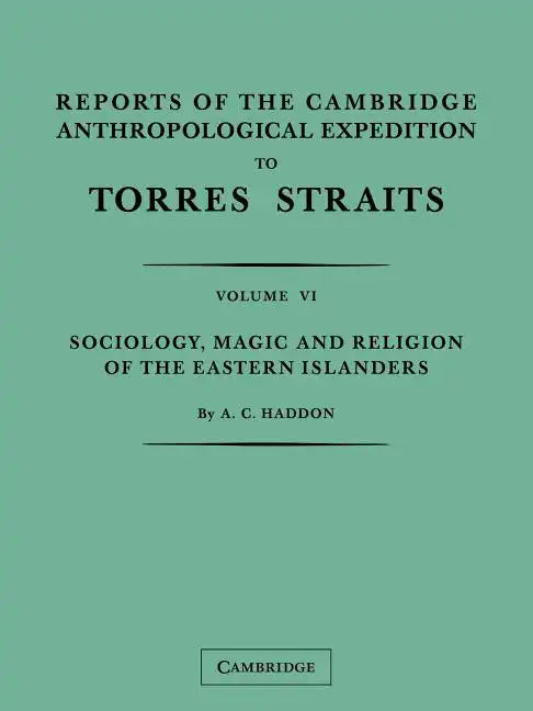 Reports of the Cambridge Anthropological Expedition to Torres Straits: Volume 6, Sociology, Magic and Religion of the Eastern Islanders - Paperback