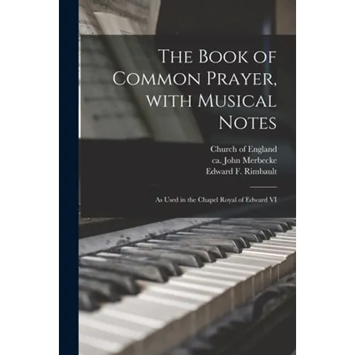 The Book of Common Prayer, With Musical Notes: as Used in the Chapel Royal of Edward VI - Paperback
