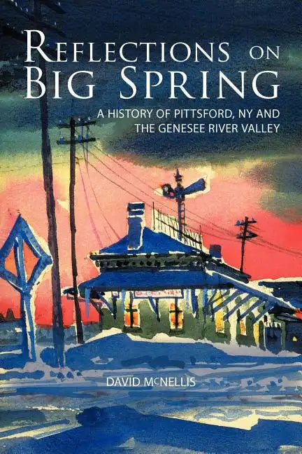 Reflections on Big Spring: A History of Pittsford, NY and the Genesee River Valley - Paperback