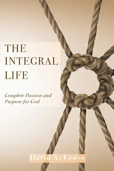 The Integral Life: Complete Passion and Purpose for God - Paperback