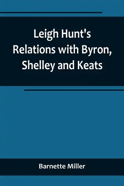 Leigh Hunt's Relations with Byron, Shelley and Keats - Paperback