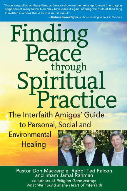 Finding Peace Through Spiritual Practice: The Interfaith Amigos' Guide to Personal, Social and Environmental Healing - Paperback