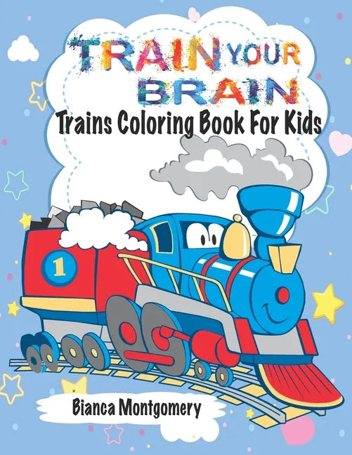 Train Your Brain: Amazing Trains Coloring Book For Kids Ages 4-8, Toddlers And Preschoolers With 50 Cute Illustrations of Trains; Colori - Paperback