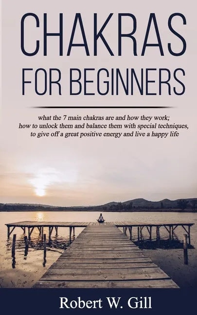 Chakras for Beginners: what the 7 main chakras are and how they work; how to unlock them and balance them with special techniques, to give of - Paperback