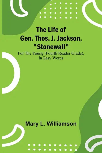 The Life of Gen. Thos. J. Jackson, "Stonewall": For the Young (Fourth Reader Grade), in Easy Words - Paperback