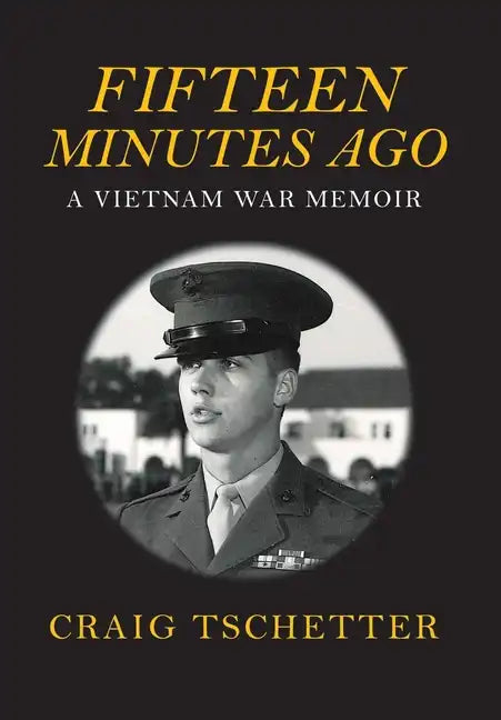 Fifteen Minutes Ago: A Vietnam War Memoir - Hardcover