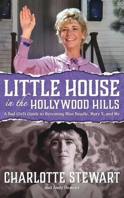 Little House in the Hollywood Hills: A Bad Girl's Guide to Becoming Miss Beadle, Mary X, and Me (hardback) - Hardcover