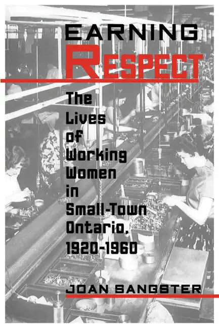 Earning Respect: The Lives of Working Women in Small Town Ontario, 1920-1960 - Paperback