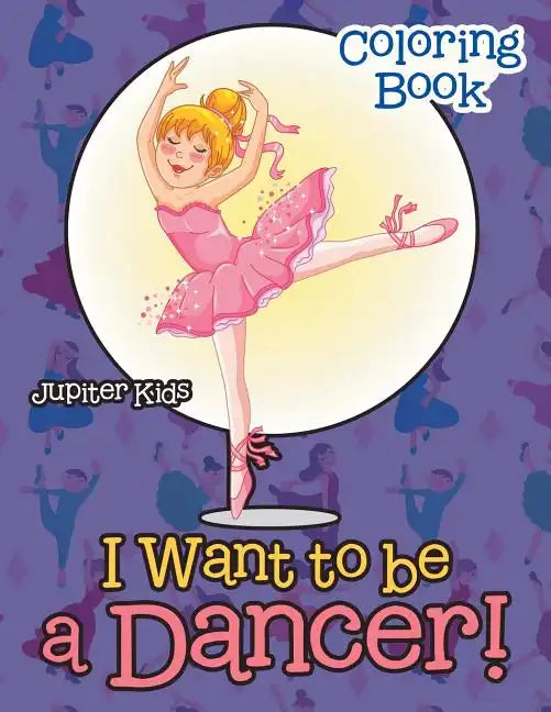 I Want To Be A Dancer! Coloring Book - Paperback