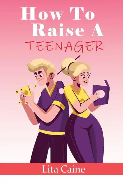 How to Raise a Teenager: Navigating the Crazy and Confusing Adolescent Years As a Parent - Paperback