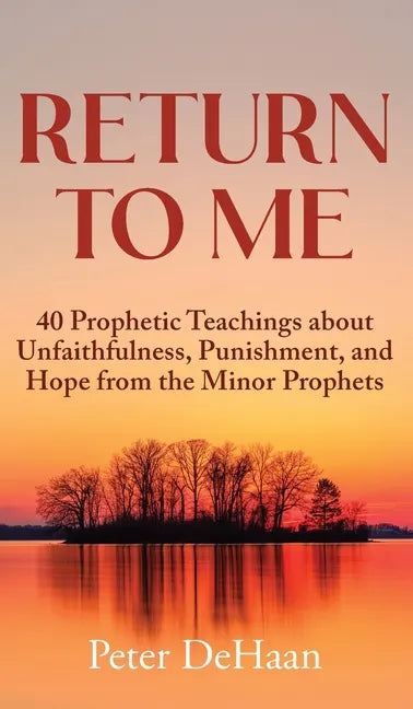 Return to Me: 40 Prophetic Teachings about Unfaithfulness, Punishment, and Hope from the Minor Prophets - Hardcover