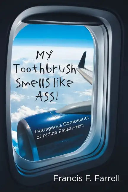 My Toothbrush Smells like Ass!: Outrageous Complaints of Airline Passengers - Paperback