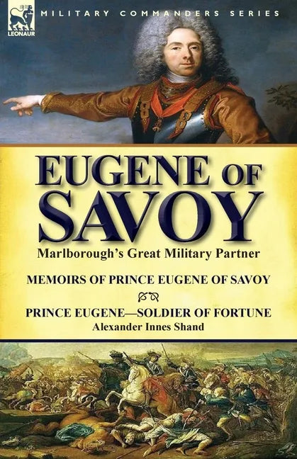 Eugene of Savoy: Marlborough's Great Military Partner-Memoirs of Prince Eugene of Savoy & Prince Eugene-Soldier of Fortune by Alexander Innes Shand - Paperback