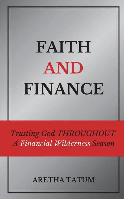 Faith and Finance: Trusting God Throughout A Financial Wilderness Season - Paperback