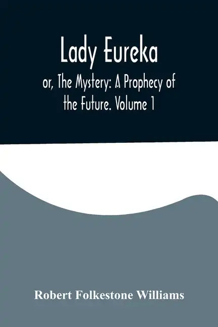 Lady Eureka; or, The Mystery: A Prophecy of the Future. Volume 1 - Paperback