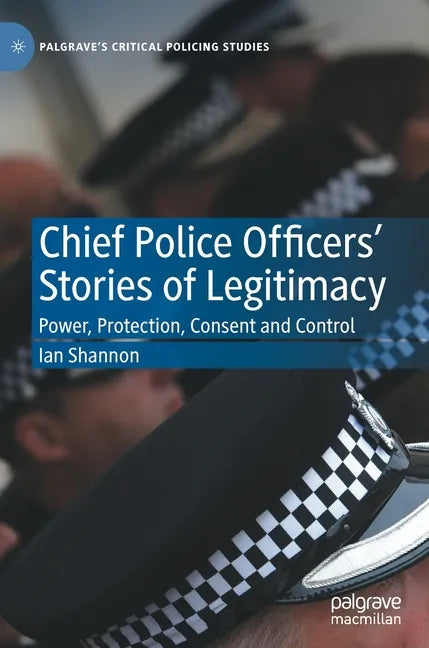 Chief Police Officers' Stories of Legitimacy: Power, Protection, Consent and Control - Hardcover